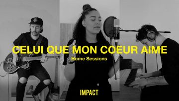 Celui que mon coeur aime – IMPACT (Home Sessions)