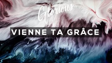 Glorious – Vienne ta grace – album : messe de la grâce