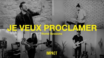 Je veux proclamer – IMPACT (Home Sessions)