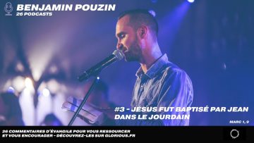 Podcast Benjamin Pouzin – #3 Jésus fût baptisé