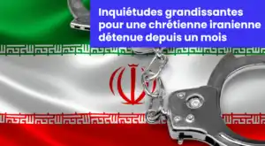 Inquiétudes grandissantes pour une chrétienne iranienne détenue depuis un mois